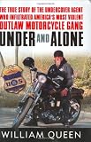 Queen, William: Under And Alone: The True Story Of The Undercover Agent Who Infiltrated America's Most Violent Outlaw Motorcycle Gang Queen, William: Under And Alone: The True Story Of The Undercover Agent Who Infiltrated America's Most Violent Outlaw Motorcycle Gang