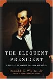 White, Ronald C., Jr.: The Eloquent President: A Portrait of Lincoln Through His Words