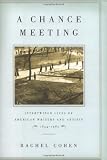 Cohen, Rachel: A Chance Meeting : Intertwined Lives of American Writers and Artists, 1854-1967 Cohen, Rachel: A Chance Meeting : Intertwined Lives of American Writers and Artists, 1854-1967