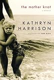 Harrison, Kathryn: The Mother Knot: A Memoir Harrison, Kathryn: The Mother Knot: A Memoir