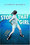 McKenzie, Elizabeth: Stop That Girl: A Novel in Stories