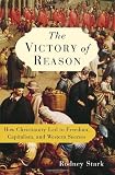 Stark, Rodney: The Victory of Reason : How Christianity Led to Freedom, Capitalism, and Western Success Stark, Rodney: The Victory of Reason : How Christianity Led to Freedom, Capitalism, and Western Success