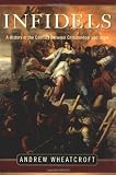 Wheatcroft, Andrew: Infidels: A History of the Conflict Between Christendom and Islam