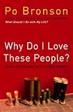 Bronson, Po: Why Do I Love These People?: Honest and Amazing Stories of Real Families Bronson, Po: Why Do I Love These People?: Honest and Amazing Stories of Real Families