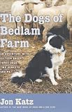 Katz, Jon: The Dogs of Bedlam Farm : An Adventure with Sixteen Sheep, Three Dogs, Two Donkeys, and Me