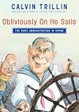 Trillin, Calvin: Obliviously on He Sails: The Bush Administration in Rhyme