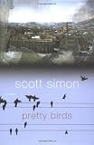 Simon, Scott: Pretty Birds: A Novel