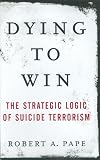 Pape, Robert A.: Dying to Win: The Strategic Logic of Suicide Terrorism Pape, Robert A.: Dying to Win: The Strategic Logic of Suicide Terrorism