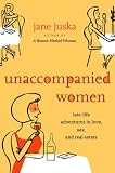 Juska, Jane: Unaccompanied Women: Late-Life Adventures in Love, Sex, and Real Estate
