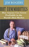 Rogers, Jim: Hot Commodities: How Anyone Can Invest Profitably In The World's Best Market