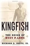 White, Richard D.: Kingfish: The Reign of Huey P. Long White, Richard D.: Kingfish: The Reign of Huey P. Long