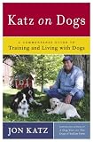 Katz, Jon: Katz On Dogs: A Commonsense Guide To Training And Living With Dogs