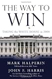 Halperin, Mark: The Way to Win: Taking the White House in 2008