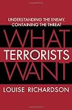 Richardson, Louise: What Terrorists Want: Understanding the Enemy, Containing the Threat Richardson, Louise: What Terrorists Want: Understanding the Enemy, Containing the Threat
