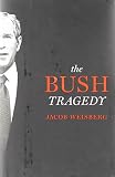 Weisberg, Jacob: The Bush Tragedy Weisberg, Jacob: The Bush Tragedy