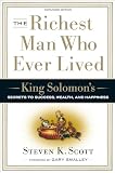 Scott, Steven K.: The Richest Man Who Ever Lived: King Solomon's Keys to Success in Work And in Life Scott, Steven K.: The Richest Man Who Ever Lived: King Solomon's Keys to Success in Work And in Life