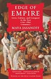 JASANOFF, MAYA: Edge of Empire: Lives, Culture, and Conquest in the East, 1750-1850