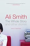 Smith, Ali: The Whole Story and Other Stories Smith, Ali: The Whole Story and Other Stories