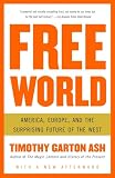 Ash, Timothy Garton: Free World: America, Europe, And The Surprising Future Of The West Ash, Timothy Garton: Free World: America, Europe, And The Surprising Future Of The West