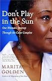 Golden, Marita: Don't Play in the Sun: One Woman's Journey Through the Color Complex Golden, Marita: Don't Play in the Sun: One Woman's Journey Through the Color Complex