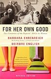 Ehrenreich, Barbara: For Her Own Good: Two Centuries of Experts' Advice to Women