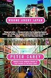 Carey, Peter: Wrong about Japan: A Father's Journey with His Son Carey, Peter: Wrong about Japan: A Father's Journey with His Son