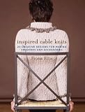Ellis, Fiona: Inspired Cable Knits: 20 Creative Designs for Making Sweaters And Accessories Ellis, Fiona: Inspired Cable Knits: 20 Creative Designs for Making Sweaters And Accessories