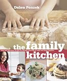 Ponzek, Debra: The Family Kitchen: Easy And Delicious Recipes for Parents And Kids to Make And Enjoy Together Ponzek, Debra: The Family Kitchen: Easy And Delicious Recipes for Parents And Kids to Make And Enjoy Together