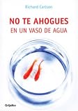 Carlson, Richard: No Te Ahogues En Un Vaso De Agua