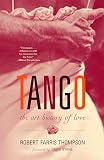 Thompson, Robert Farris: Tango: The Art History of Love Thompson, Robert Farris: Tango: The Art History of Love
