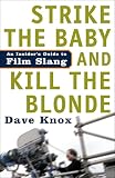 KNOX, DAVE: Strike The Baby And Kill The Blonde: An Insider's Guide To Film Slang