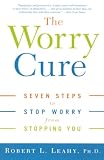 Leahy, Robert L.: The Worry Cure: Seven Steps To Stop Worry From Stopping You Leahy, Robert L.: The Worry Cure: Seven Steps To Stop Worry From Stopping You
