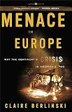 Berlinski, Claire: Menace in Europe: Why the Continent's Crisis Is America's, Too