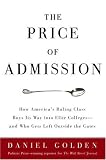 Golden, Daniel: The Price of Admission: How America's Ruling Class Buys Its Way into Elite Colleges--and Who Gets Left Outside the Gates Golden, Daniel: The Price of Admission: How America's Ruling Class Buys Its Way into Elite Colleges--and Who Gets Left Outside the Gates