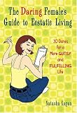Kogan, Natasha: The Daring Female's Guide to Ecstatic Living: 30 Dares for a More Gutsy and Fulfilling Life Kogan, Natasha: The Daring Female's Guide to Ecstatic Living: 30 Dares for a More Gutsy and Fulfilling Life
