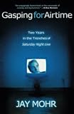 Mohr, Jay: Gasping For Airtime: Two Years In The Trenches Of Saturday Night Live