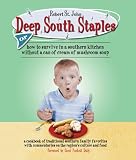 St John, Robert: Deep South Staples: Or How to Survive in a Southern Kitchen Without a Can of Cream of Mushroom Soup St John, Robert: Deep South Staples: Or How to Survive in a Southern Kitchen Without a Can of Cream of Mushroom Soup