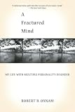 Oxnam, Robert B.: A Fractured Mind: My Life With Multiple Personality Disorder Oxnam, Robert B.: A Fractured Mind: My Life With Multiple Personality Disorder