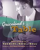 Rolfes, Ellen: Graceland's Table: Recipes and Meal Memories Fit for the King of Rock and Roll