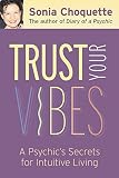 Choquette, Sonia: Trust Your Vibes: Secret Tools for Six-Sensory Living Choquette, Sonia: Trust Your Vibes: Secret Tools for Six-Sensory Living