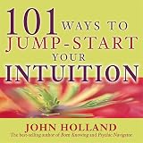 Holland, John: 101 Ways To Jump Start Your Intuition