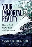 Renard, Gary: Your Immortal Reality: How to Break the Cycle of Birth and Death