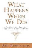 Parnia, Sam: What Happens When We Die?: A Groundbreaking Study into the Nature of Life And Death