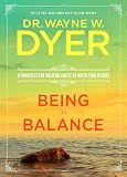 Dyer, Wayne: Being in Balance: 9 Principles for Creating Habits to Match Your Desires Dyer, Wayne: Being in Balance: 9 Principles for Creating Habits to Match Your Desires