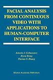 Huang, Thomas S.: Facial Analysis from Continuous Video With Applications to Human-Computer Interface
