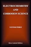 Perez, Nestor: Electrochemistry and Corrosion Science