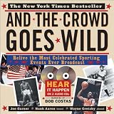 Garner, Joe: And the Crowd Goes Wild: Relive the Most Celebrated Sporting Events Ever Broadcast