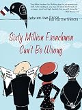 Nadeau, Jean-Benoit: Sixty Million Frenchmen Can't Be Wrong: Why We Love France but Not the French Nadeau, Jean-Benoit: Sixty Million Frenchmen Can't Be Wrong: Why We Love France but Not the French