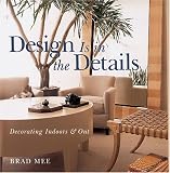 Mee, Brad: Design Is in the Details: Decorating Indoors & Out