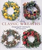 Smith, E.D.: Making Classic Wreaths: Designing & Creating for all Seasons Smith, E.D.: Making Classic Wreaths: Designing & Creating for all Seasons